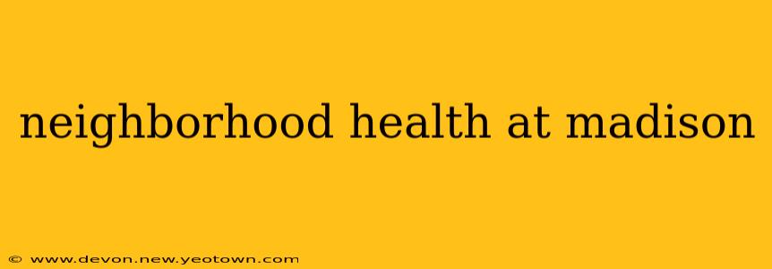 neighborhood health at madison