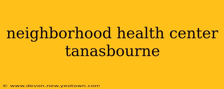 neighborhood health center tanasbourne