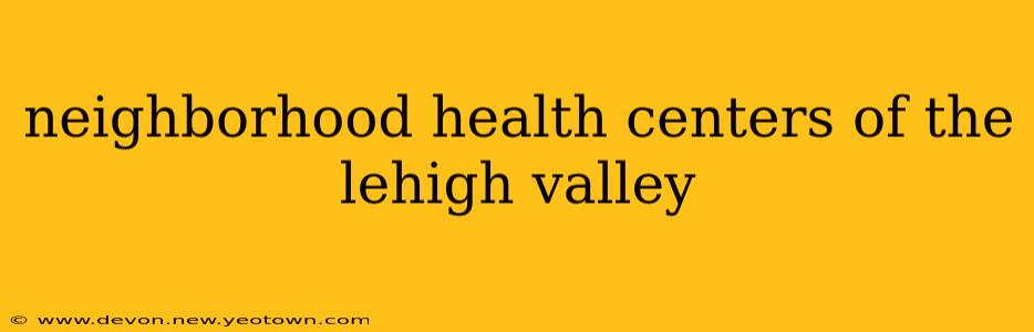 neighborhood health centers of the lehigh valley