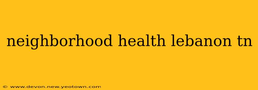 neighborhood health lebanon tn