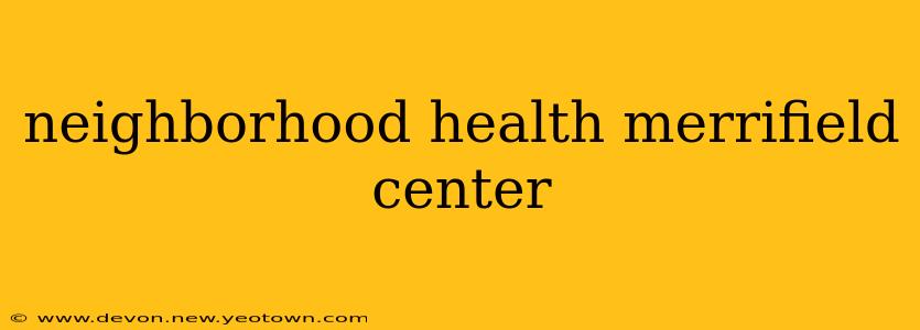 neighborhood health merrifield center