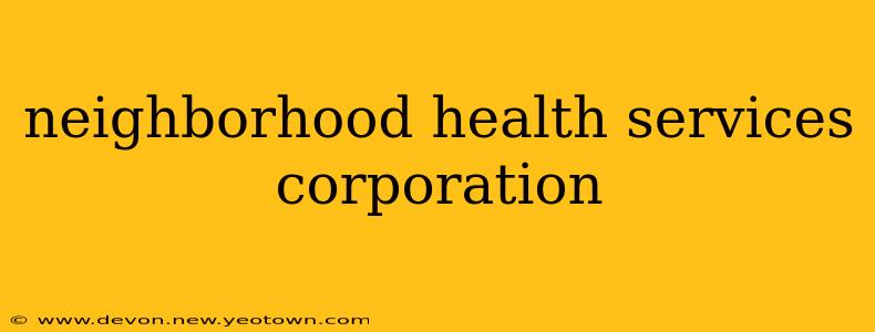 neighborhood health services corporation