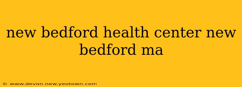 new bedford health center new bedford ma