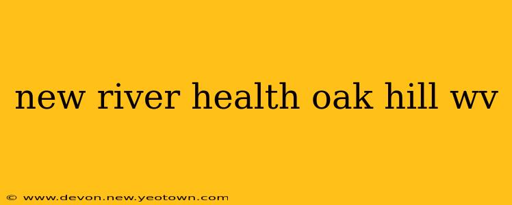 new river health oak hill wv