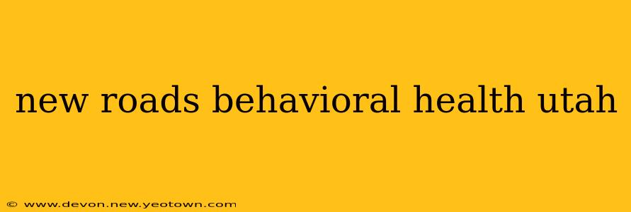 new roads behavioral health utah