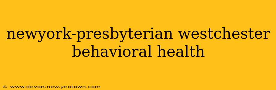 newyork-presbyterian westchester behavioral health