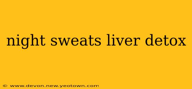 night sweats liver detox