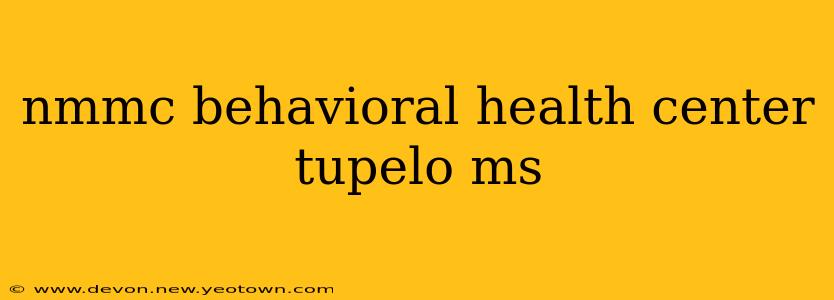 nmmc behavioral health center tupelo ms