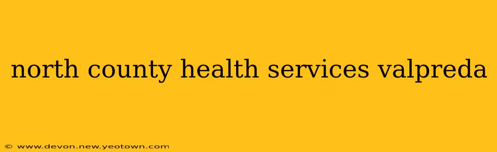 north county health services valpreda