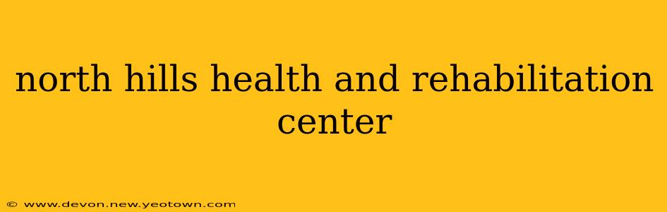 north hills health and rehabilitation center