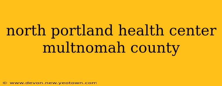 north portland health center multnomah county