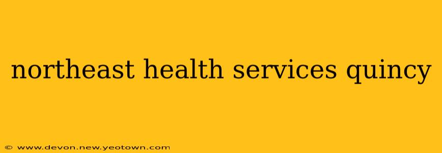 northeast health services quincy
