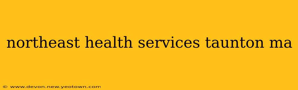 northeast health services taunton ma