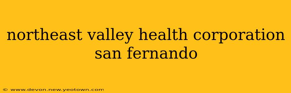 northeast valley health corporation san fernando