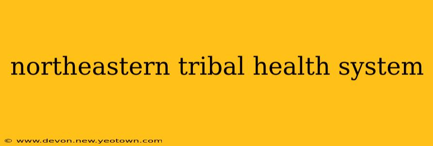 northeastern tribal health system