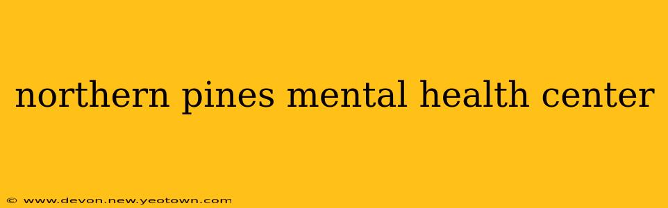 northern pines mental health center