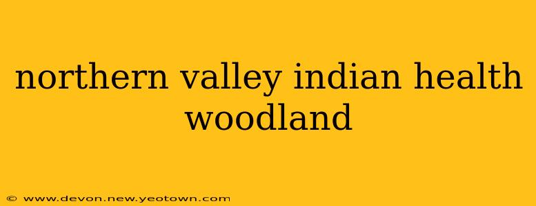 northern valley indian health woodland