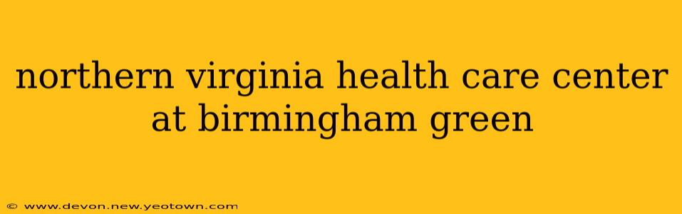 northern virginia health care center at birmingham green