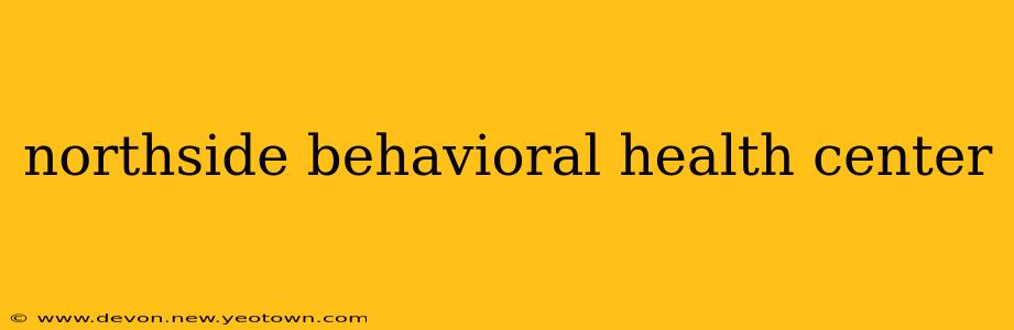 northside behavioral health center