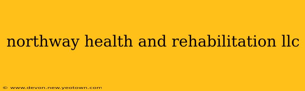northway health and rehabilitation llc