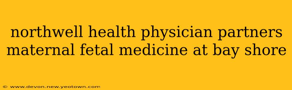 northwell health physician partners maternal fetal medicine at bay shore