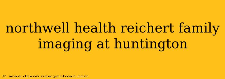 northwell health reichert family imaging at huntington