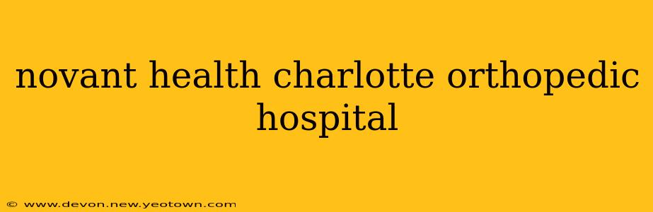 novant health charlotte orthopedic hospital