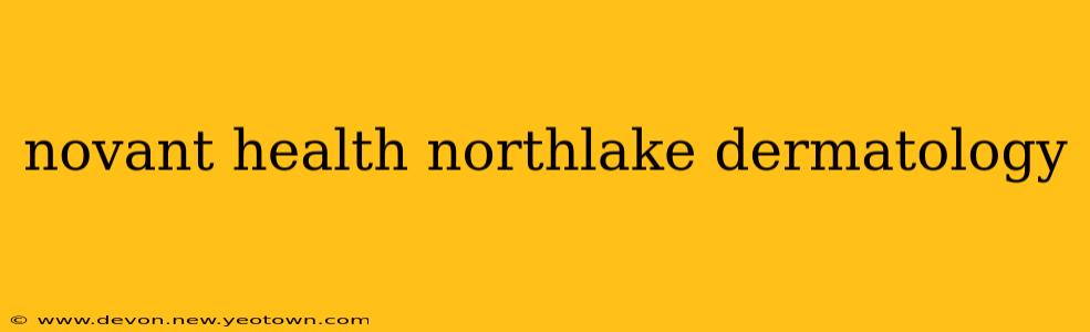 novant health northlake dermatology