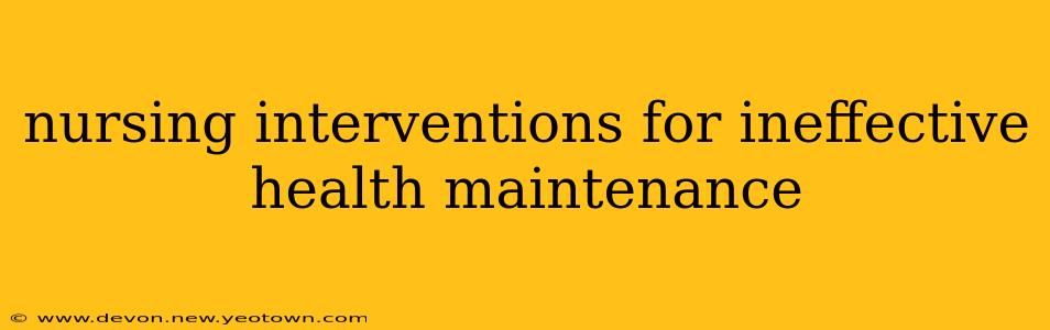 nursing interventions for ineffective health maintenance