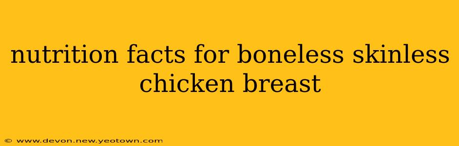 nutrition facts for boneless skinless chicken breast