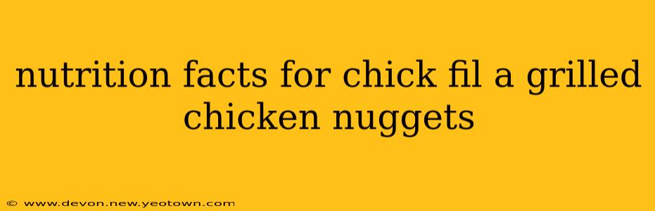nutrition facts for chick fil a grilled chicken nuggets