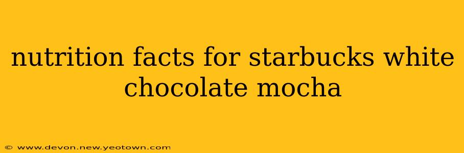 nutrition facts for starbucks white chocolate mocha