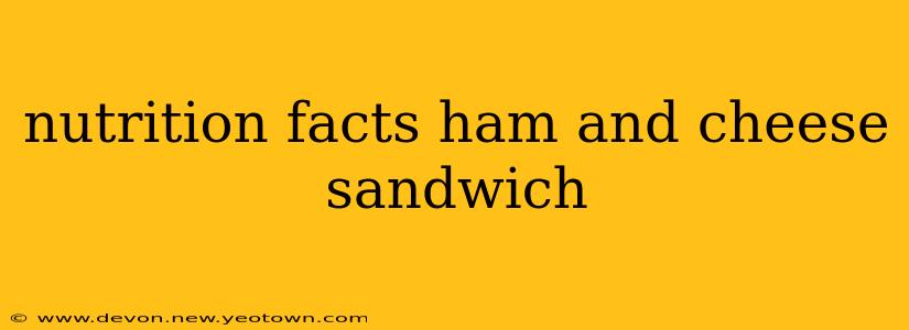 nutrition facts ham and cheese sandwich