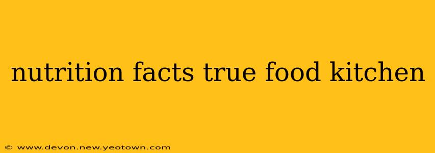 nutrition facts true food kitchen