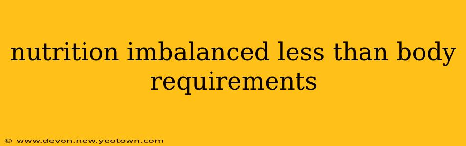 nutrition imbalanced less than body requirements