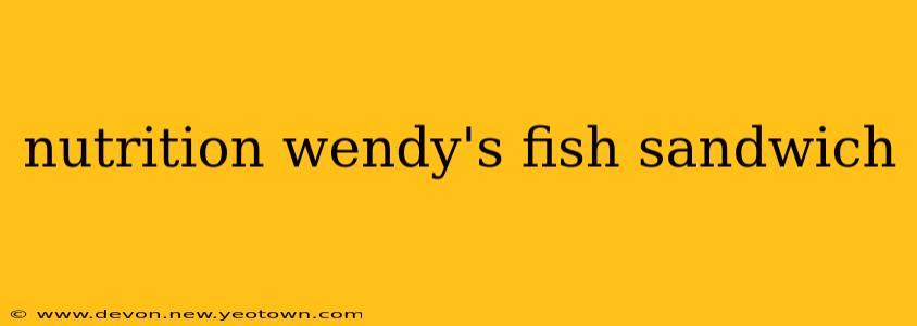 nutrition wendy's fish sandwich