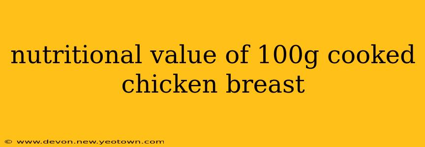 nutritional value of 100g cooked chicken breast