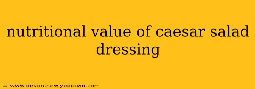 nutritional value of caesar salad dressing