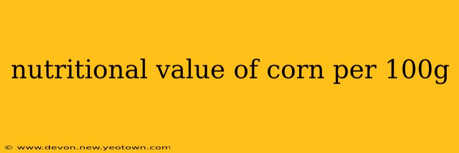 nutritional value of corn per 100g
