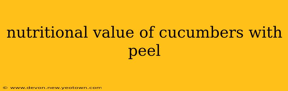 nutritional value of cucumbers with peel