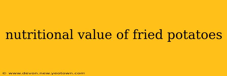 nutritional value of fried potatoes