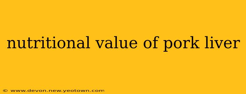 nutritional value of pork liver