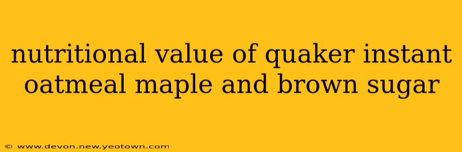 nutritional value of quaker instant oatmeal maple and brown sugar