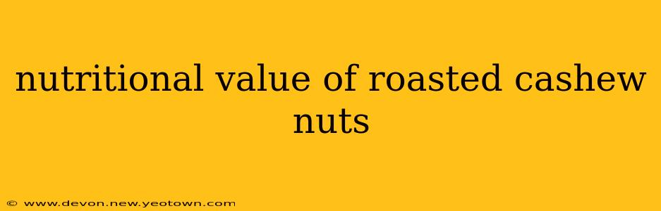 nutritional value of roasted cashew nuts