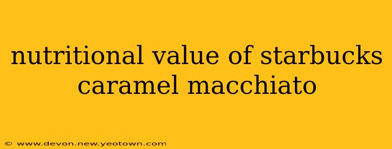 nutritional value of starbucks caramel macchiato
