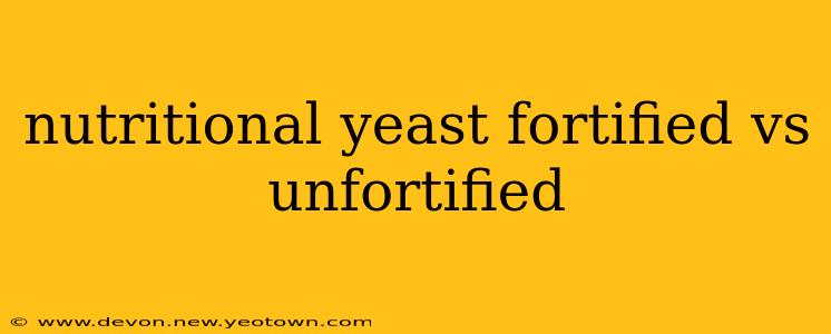 nutritional yeast fortified vs unfortified