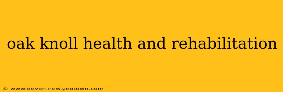 oak knoll health and rehabilitation