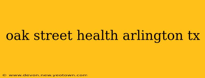 oak street health arlington tx