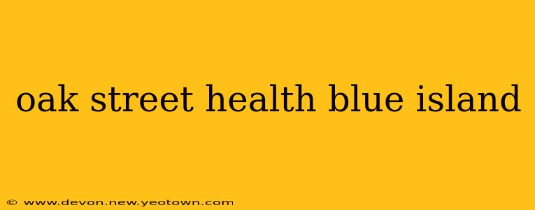 oak street health blue island