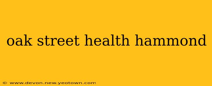 oak street health hammond